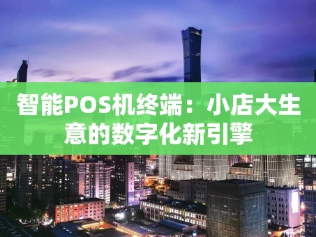 重庆智能POS机终端：小店大生意的数字化新引擎