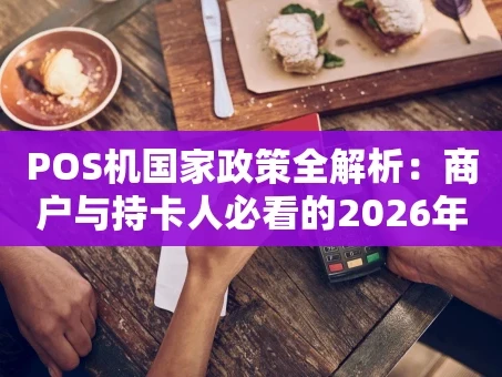 重庆POS机国家政策全解析：商户与持卡人必看的2026年指南