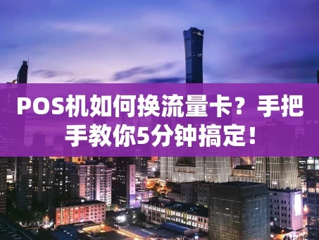 重庆POS机如何换流量卡？手把手教你5分钟搞定！