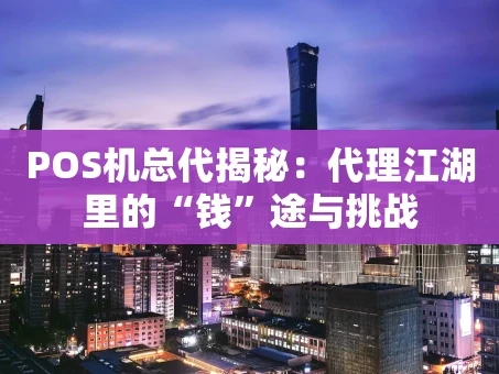 重庆POS机总代揭秘：代理江湖里的“钱”途与挑战