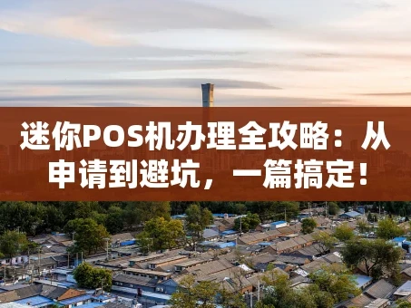 重庆迷你POS机办理全攻略：从申请到避坑，一篇搞定！