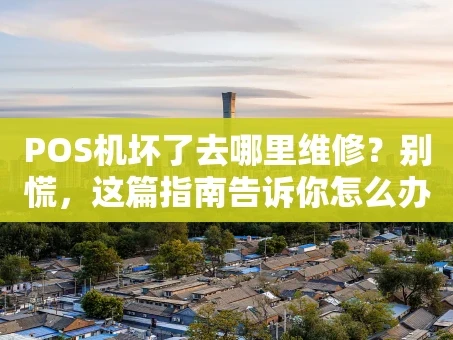 重庆POS机坏了去哪里维修？别慌，这篇指南告诉你怎么办