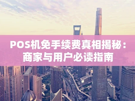 重庆POS机免手续费真相揭秘：商家与用户必读指南