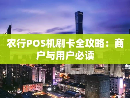 重庆农行POS机刷卡全攻略：商户与用户必读