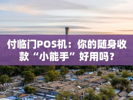 重庆付临门POS机：你的随身收款“小能手”好用吗？