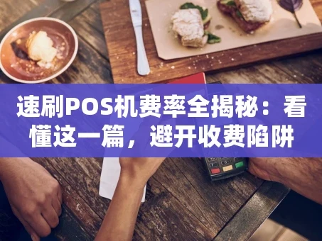 重庆速刷POS机费率全揭秘：看懂这一篇，避开收费陷阱