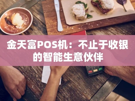 重庆金天富POS机：不止于收银的智能生意伙伴