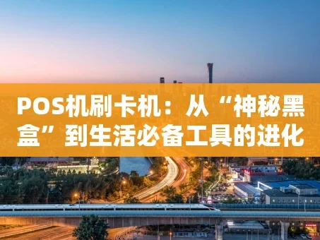 重庆POS机刷卡机：从“神秘黑盒”到生活必备工具的进化史