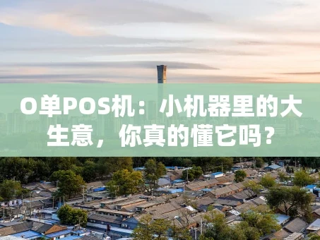 重庆O单POS机：小机器里的大生意，你真的懂它吗？