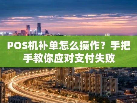 重庆POS机补单怎么操作？手把手教你应对支付失败
