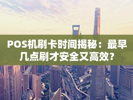 重庆POS机刷卡时间揭秘：最早几点刷才安全又高效？