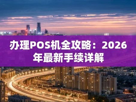 重庆办理POS机全攻略：2026年最新手续详解