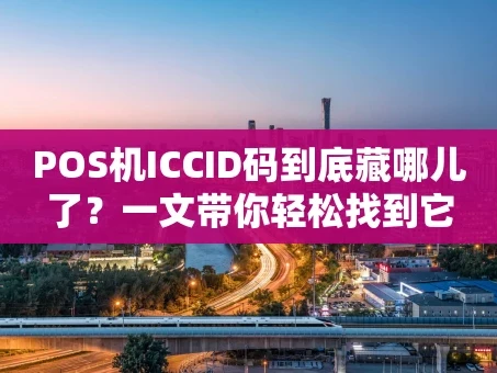 重庆POS机ICCID码到底藏哪儿了？一文带你轻松找到它
