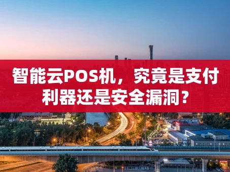 重庆智能云POS机，究竟是支付利器还是安全漏洞？