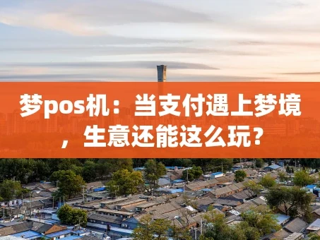 重庆梦pos机：当支付遇上梦境，生意还能这么玩？