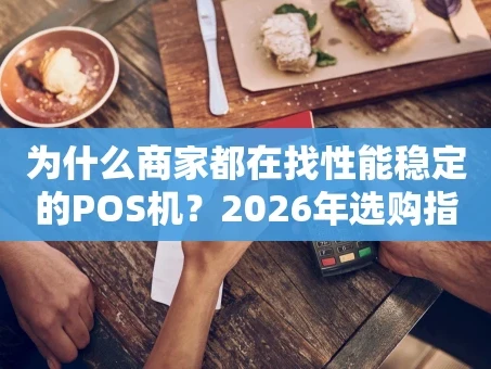 重庆为什么商家都在找性能稳定的POS机？2026年选购指南来了！