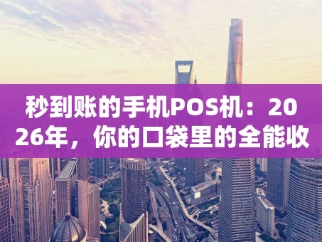 重庆秒到账的手机POS机：2026年，你的口袋里的全能收款管家