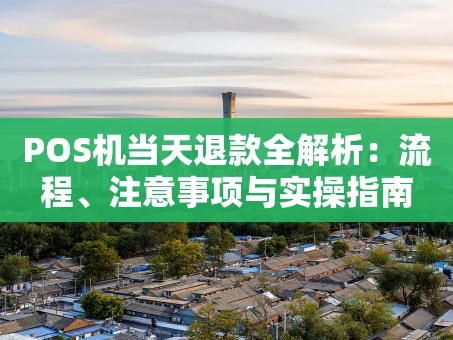 重庆POS机当天退款全解析：流程、注意事项与实操指南