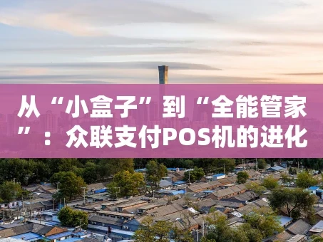 重庆从“小盒子”到“全能管家”：众联支付POS机的进化之路