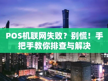 重庆POS机联网失败？别慌！手把手教你排查与解决