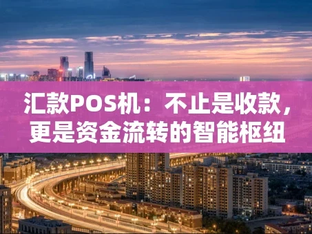 重庆汇款POS机：不止是收款，更是资金流转的智能枢纽