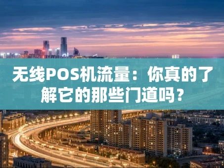 重庆无线POS机流量：你真的了解它的那些门道吗？