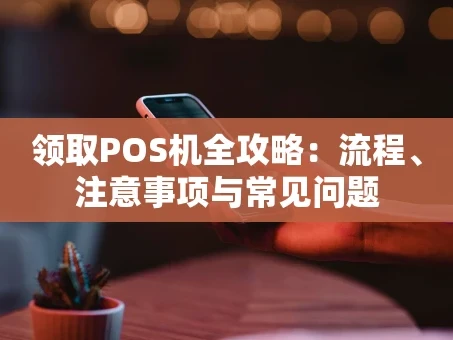 重庆领取POS机全攻略：流程、注意事项与常见问题