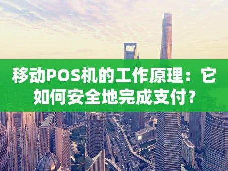 重庆移动POS机的工作原理：它如何安全地完成支付？