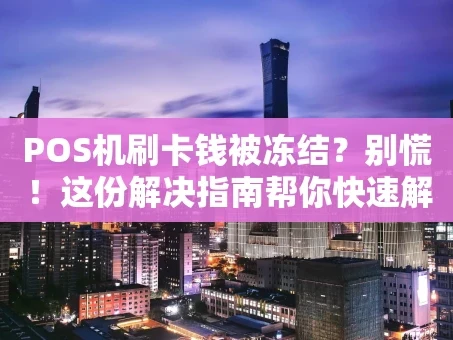 重庆POS机刷卡钱被冻结？别慌！这份解决指南帮你快速解冻资金