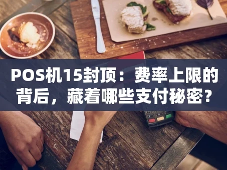 重庆POS机15封顶：费率上限的背后，藏着哪些支付秘密？