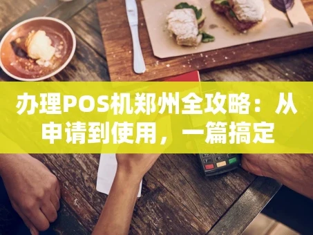 重庆办理POS机郑州全攻略：从申请到使用，一篇搞定