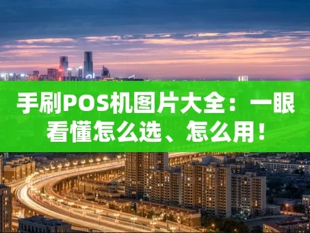 重庆手刷POS机图片大全：一眼看懂怎么选、怎么用！