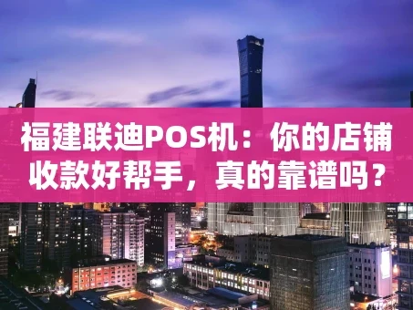 重庆福建联迪POS机：你的店铺收款好帮手，真的靠谱吗？