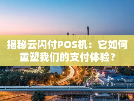 重庆揭秘云闪付POS机：它如何重塑我们的支付体验？
