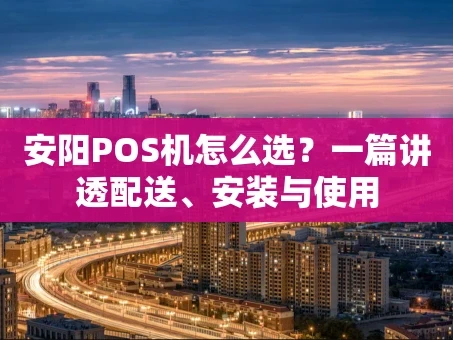 重庆安阳POS机怎么选？一篇讲透配送、安装与使用