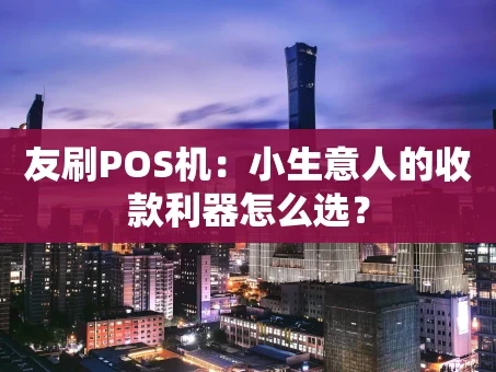 重庆友刷POS机：小生意人的收款利器怎么选？