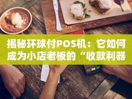 重庆揭秘环球付POS机：它如何成为小店老板的“收款利器”？
