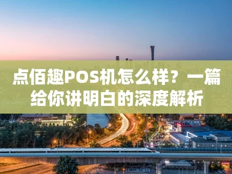 重庆点佰趣POS机怎么样？一篇给你讲明白的深度解析