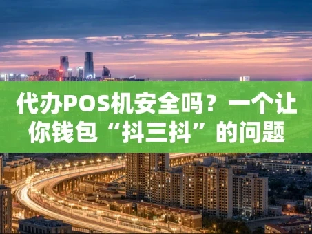 重庆代办POS机安全吗？一个让你钱包“抖三抖”的问题