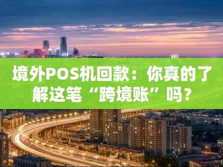 重庆境外POS机回款：你真的了解这笔“跨境账”吗？