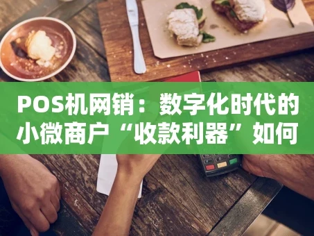 重庆POS机网销：数字化时代的小微商户“收款利器”如何破局？