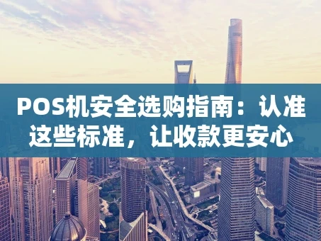 重庆POS机安全选购指南：认准这些标准，让收款更安心