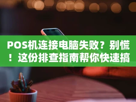 重庆POS机连接电脑失败？别慌！这份排查指南帮你快速搞定