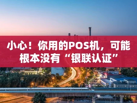 重庆小心！你用的POS机，可能根本没有“银联认证”