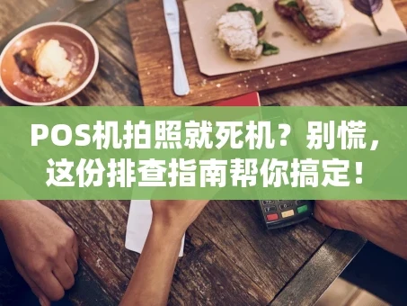 重庆POS机拍照就死机？别慌，这份排查指南帮你搞定！