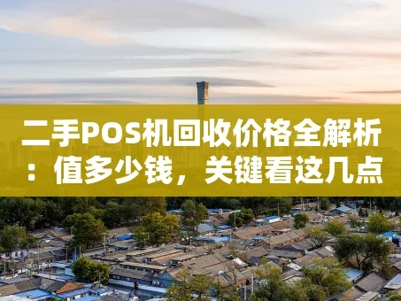 重庆二手POS机回收价格全解析：值多少钱，关键看这几点！