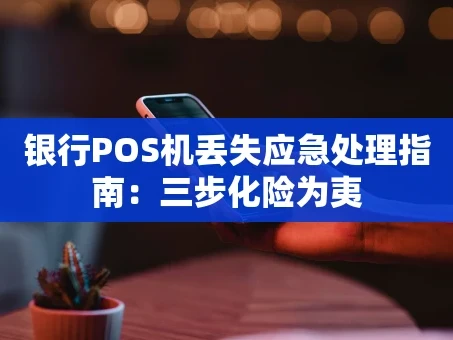 重庆银行POS机丢失应急处理指南：三步化险为夷