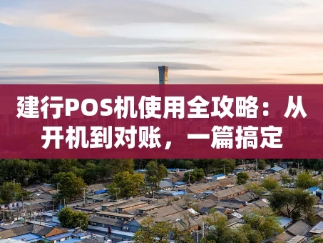 重庆建行POS机使用全攻略：从开机到对账，一篇搞定