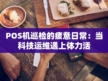 重庆POS机巡检的疲惫日常：当科技运维遇上体力活