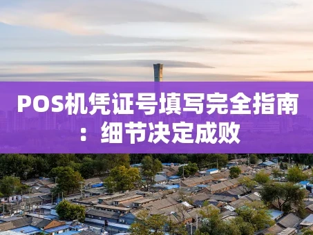 重庆POS机凭证号填写完全指南：细节决定成败